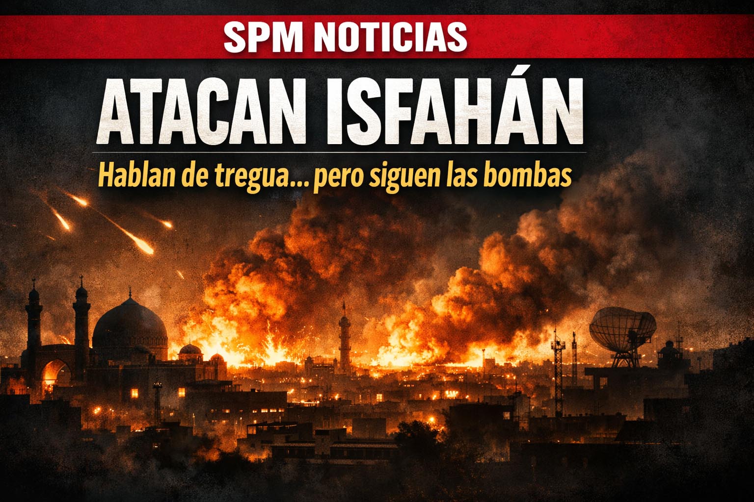 EE.UU. E ISRAEL ATACAN ISFAHÁN MIENTRAS HABLAN DE “NEGOCIACIONES”